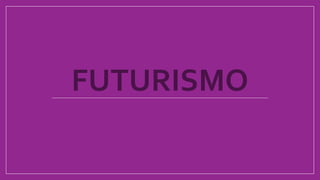 FUTURISMO
 