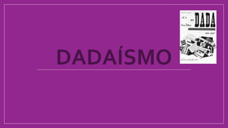 DADAÍSMO
 