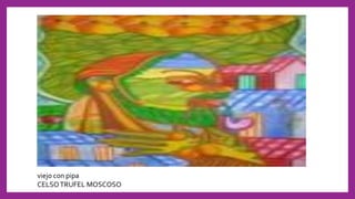 viejo con pipa
CELSOTRUFEL MOSCOSO
 