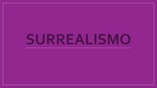SURREALISMO
 