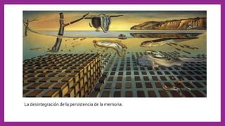 La desintegración de la persistencia de la memoria.
 