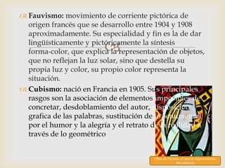  Fauvismo: movimiento de corriente pictórica de
  origen francés que se desarrollo entre 1904 y 1908
  aproximadamente. S...