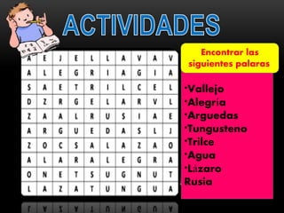 Encontrar las
siguientes palaras:

*Vallejo
*Alegría
*Arguedas
*Tungusteno
*Trilce
*Agua
*Lázaro
Rusia
 