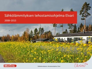 Sähkölämmityksen tehostamisohjelma Elvari
2008–2015
 