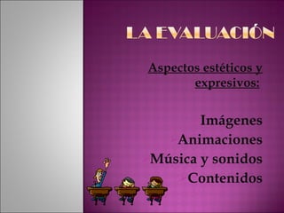 Aspectos estéticos y expresivos:   Imágenes Animaciones Música y sonidos Contenidos 
