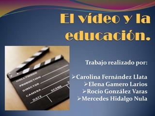 El vídeo y la educación. Trabajo realizado por: ,[object Object]