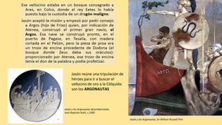 Jasón y los Argonautas, Sir William Russell Flint
Jasón reúne una tripulación de
héroes para ir a buscar el
vellocino de oro a la Cólquida:
son los ARGONAUTAS
Jasón y los Argonautas desembarcando,
Jean Baptiste Stahl, c.1900
 