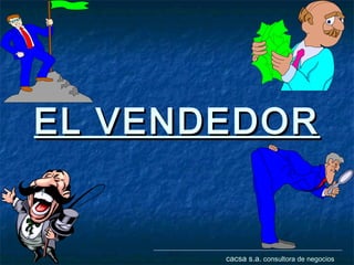 EL VENDEDOR

cacsa s.a. consultora de negocios

 