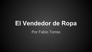 El Vendedor de Ropa
Por Fabio Torres
 