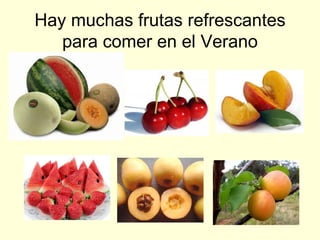 Hay muchas frutas refrescantes para comer en el Verano 