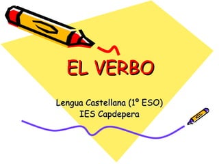 EL VERBO Lengua Castellana (1º ESO) IES Capdepera 