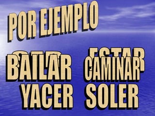 POR EJEMPLOESTARSERBAILARCAMINARYACERSOLER