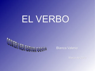 EL VERBO

     Blanca Valerio

             Marzo de 2012
 