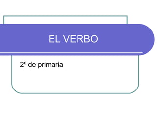 EL VERBO

2º de primaria
 