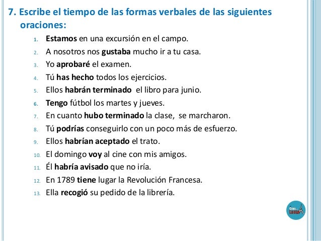 7. Escribe el tiempo de las formas verbales de las siguientes
oraciones:
1.
2.
3.
4.
5.
6.
7.
8.
9.
10.
11.

12.
13.

Esta...