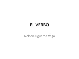 EL VERBO
Nelson Figueroa Vega
 