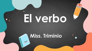 El verbo
Miss. Triminio
 