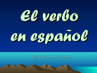 El verboEl verbo
en españolen español
Blog de Hispanistas de AgadirBlog de Hispanistas de Agadir
 