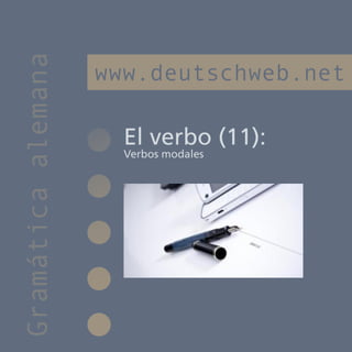 Gramática alemana
                    www.deutschweb.net

                      El verbo (11):
                      Verbos modales
 
