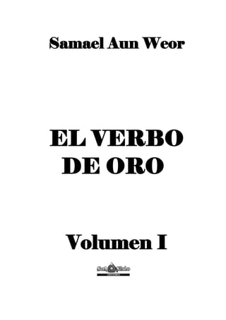 Samael Aun Weor
EL VERBO
DE ORO
Volumen I
 