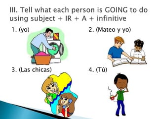 1. (yo) 2. (Mateo y yo) 
3. (Las chicas) 4. (Tú) 

