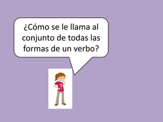 El verbo es una palabra variable porque cambia su persona, número, modo y tiempo.