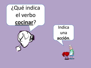 ¿Qué indica el verbo cocinar?Indica una acción.
