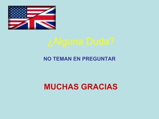¿Alguna Duda? NO TEMAN EN PREGUNTAR MUCHAS GRACIAS 