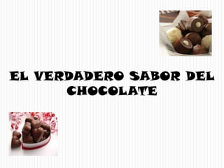 20/07/2011 EL VERDADERO SABOR DEL CHOCOLATE 
