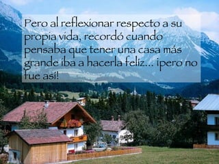 Pero al reflexionar respecto a su propia vida, recordó cuando pensaba que tener una casa más grande iba a hacerla felíz... ¡pero no fue así!  