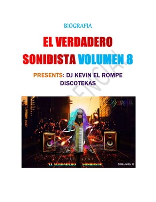 BIOGRAFIA 
VOLUMEN 8 
PRESENTS DJ KEVIN EL ROMPE 
DISCOTEKAS 
 