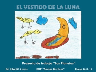 Proyecto de trabajo “Los Planetas”
Ed. Infantil 5 años CEIP “Santos Mártires” Curso 2012-13
 