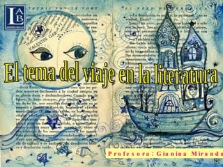 El tema del viaje en la literatura Profesora: Gianina Miranda H. 