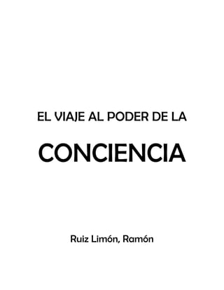 EL VIAJE AL PODER DE LA
CONCIENCIA
Ruiz Limón, Ramón
 