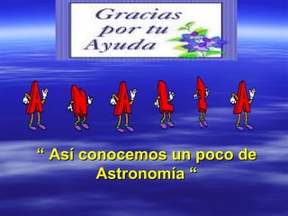 “  Así conocemos un poco de Astronomía “ 