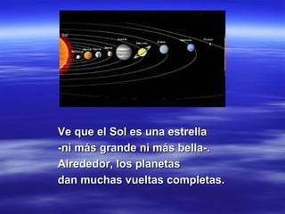 Ve que el Sol es una estrella -ni más grande ni más bella-. Alrededor, los planetas dan muchas vueltas completas.  