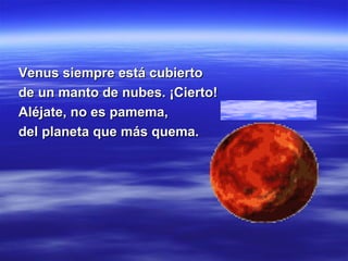 Venus siempre está cubierto de un manto de nubes. ¡Cierto! Aléjate, no es pamema, del planeta que más quema.  