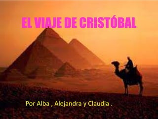 EL VIAJE DE CRISTÓBAL
Por Alba , Alejandra y Claudia .
 