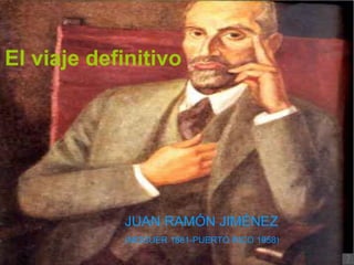 El viaje definitivo   JUAN RAMÓN JIMÉNEZ   (MOGUER 1881-PUERTO RICO 1958) 