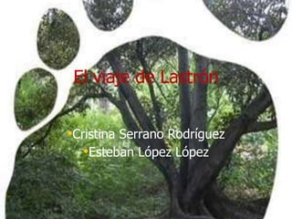 El viaje de Lastrón


•Cristina Serrano Rodríguez
   •Esteban López López
 