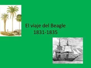 El viaje del Beagle 
1831-1835 
 