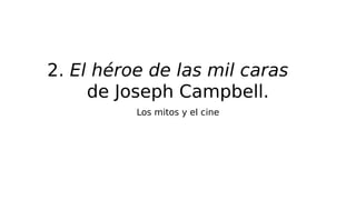 2. El héroe de las mil caras
de Joseph Campbell.
Los mitos y el cine
 