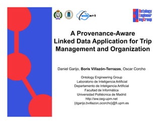 A Provenance-Aware
Linked Data Application for Trip
Management and Organization

 Daniel Garijo, Boris Villazón-Terrazas, ...