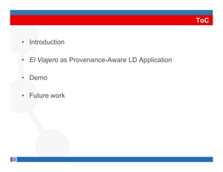 ToC


• Introduction

• El Viajero as Provenance-Aware LD Application

• D
  Demo

• Future work
 