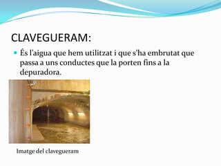 CLAVEGUERAM:És l’aigua que hem utilitzat i que s’ha embrutat que passa a uns conductes que la porten fins a la depuradora.  Imatge del clavegueram 