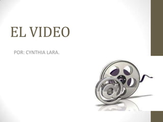 EL VIDEO
POR: CYNTHIA LARA.
 