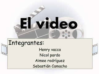 El video
Integrantes:
Henry vacca
Nicol pardo
Aimee rodríguez
Sebastián Camacho
 