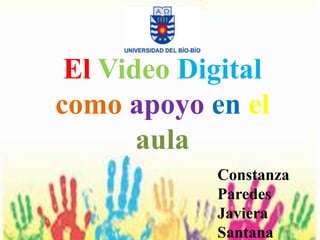 El Video Digital
como apoyo en el
       aula
            Constanza
            Paredes
            Javiera
            Santana
 