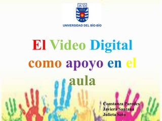 El Video Digital
como apoyo en el
       aula
           Constanza Paredes
           Javiera Santana
           Julieta Soto
 