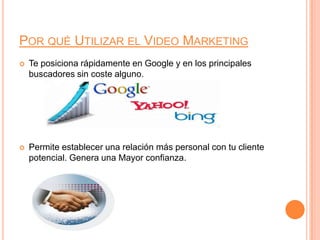 Por qué Utilizar el Video MarketingTe posiciona rápidamente en Google y en los principales buscadores sin coste alguno.Permite establecer una relación más personal con tu cliente potencial. Genera una Mayor confianza.
